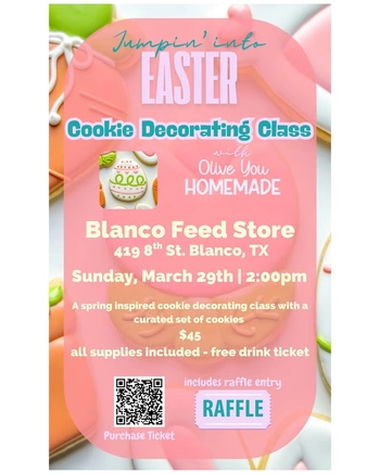 Poster advertising an Easter Cookie Decorating Class at Blanco Feed Store in Blanco, TX. The design features a pastel pink background with cookie illustrations and bold headings like 'Easter' and 'Cookie Decorating Class.' Event details include Blanco Feed Store, 419 8th St., Blanco, TX; Sunday, March 29th at 2:00 pm; $45 includes all supplies and a free drink ticket, plus a raffle entry. A QR code for ticket purchase is displayed.